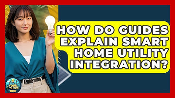 How Do Guides Explain Smart Home Utility Integration? - Your Utilities Hub