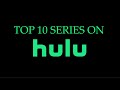 TOP 10 SERIES ON HULU