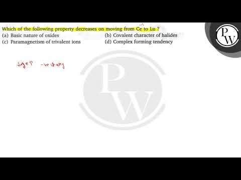 Which of the following property decreases on moving from Ce to Lu? (a) Basic nature of oxides (b...
