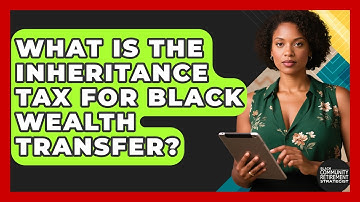 What Is The Inheritance Tax For Black Wealth Transfer? - Black Community Retirement Strategist