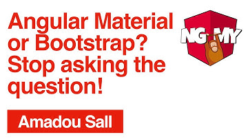 Angular Material or Bootstrap? Stop asking the question! | Amadou Sall | NG-MY 2019