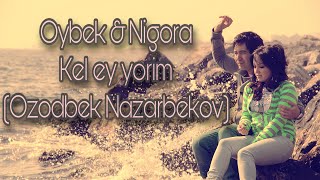 Oybek & Nigora - Kel ey yorim (Ozodbek Nazarbekov)