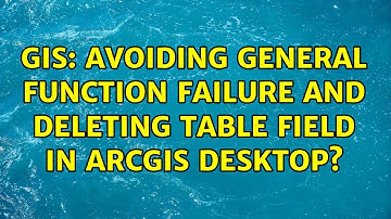 GIS: Avoiding General function failure and deleting table field in ArcGIS Desktop? (3 Solutions!!)