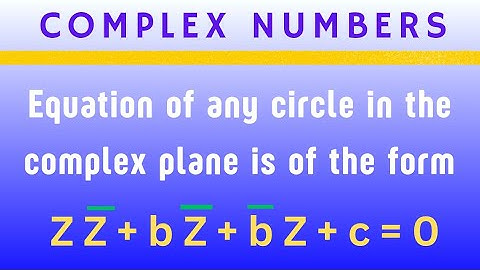 Equation of circle in Complex Plane is of the form Z Z bar + b bar Z + b Z bar + c = 0 @EAG