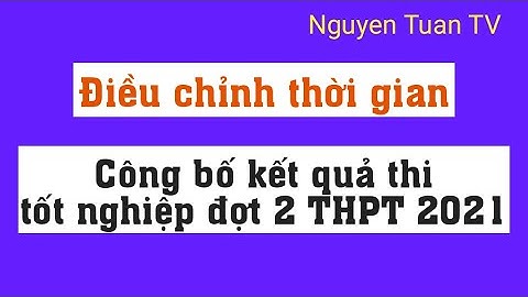 Điều chỉnh thời gian công bố kết quả thi tốt nghiệp đợt 2 THPT 2021