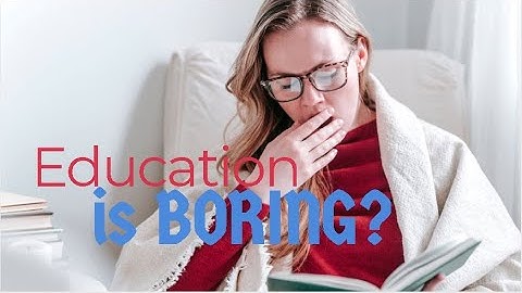 Education is boring?!