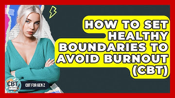 How To Set Healthy Boundaries To Avoid Burnout (CBT) - CBT for Gen Z