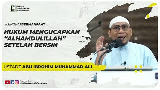 HUKUM MENGUCAPKAN "ALHAMDULILLAH" SETELAH BERSIN | Ustadz Abu Ibrohim Muhammad Ali