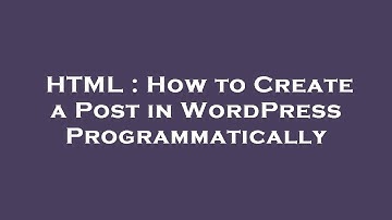 HTML : How to Create a Post in WordPress Programmatically
