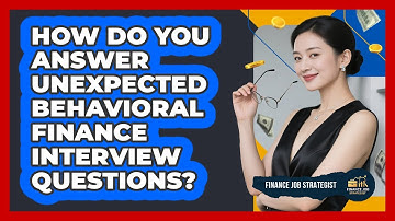 How Do You Answer Unexpected Behavioral Finance Interview Questions? - Finance Job Strategist