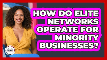 How Do Elite Networks Operate For Minority Businesses? - Minority Business Success Experts