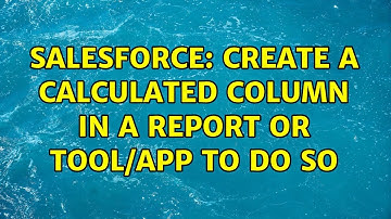 Salesforce: Create a calculated column in a report or tool/app to do so (2 Solutions!!)