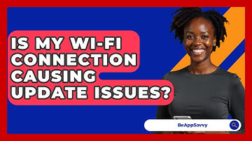 Is My Wi-Fi Connection Causing Update Issues? - Be App Savvy