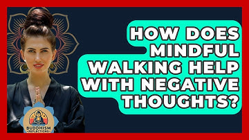 How Does Mindful Walking Help With Negative Thoughts? - Buddhism Reflections
