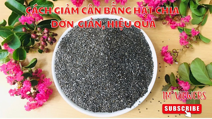 Có mẹ nào giảm cân bằng hạt chia chưa năm 2024