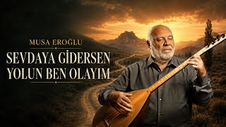 Musa Eroğlu - Sevdaya Gidersen Yolun Ben Olam