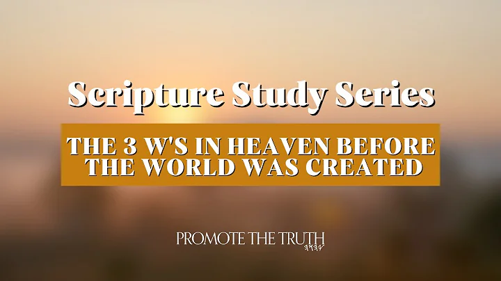 The 3 W's in Heaven Before The World Was Created (Scripture Study Series)