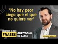 &quot;NO hay peor CIEGO que el que NO quiere VER&quot; | VIERNES 24 de Mayo | Frases que tocan el Alma | WT