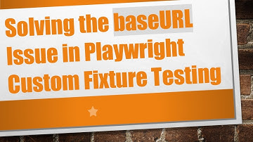 Solving the baseURL Issue in Playwright Custom Fixture Testing