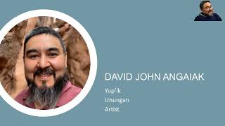 David John Angiak (Yup'ik, Aleut) Artist Talk: A Snapshot in Time