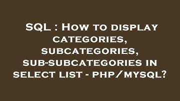SQL : How to display categories, subcategories, sub-subcategories in select list - php/mysql?