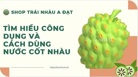 Công dụng nước cốt trái Nhàu và cách sử dụng I Bán nước cốt Nhàu Zalo 0973 765 730