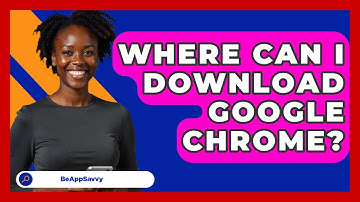 Where Can I Download Google Chrome? - Be App Savvy