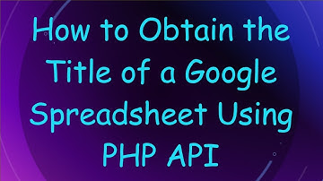 How to Obtain the Title of a Google Spreadsheet Using PHP API