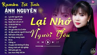 LẠI NHỚ NGƯỜI YÊU ➤ ALBUM RUMBA ÁNH NGUYÊN HAY NHẤT MỌI THỜI ĐẠI ➤ LK RUMBA CỰC HÓT 2024