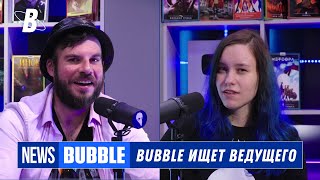 Bubble News ❘ Мы Ищем Нового Ведущего ❘ Bubble Подкаст