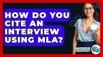 How Do You Cite An Interview Using MLA? - The Language Library