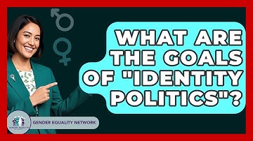 What Are The Goals Of "Identity Politics"? - Gender Equality Network