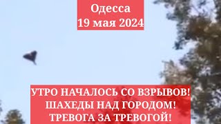 Одесса 19 мая 2024. УТРО НАЧАЛОСЬ СО ВЗРЫВОВ! ШАХЕДЫ НАД ГОРОДОМ! ТРЕВОГА ЗА ТРЕВОГОЙ!