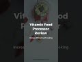 Vitamix food processor review increase efficiency of cooking