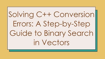 Solving C++ Conversion Errors: A Step-by-Step Guide to Binary Search in Vectors