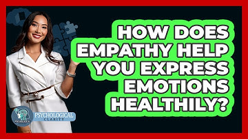 How Does Empathy Help You Express Emotions Healthily? - Psychological Clarity