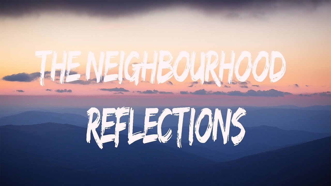 Reflections- The Neighbourhood  The neighbourhood, Song lyrics