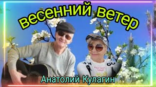 ❤️ВЕСЕННИЙ ВЕТЕР автор и исполнитель Анатолий Кулагин