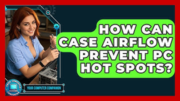 How Can Case Airflow Prevent PC Hot Spots? - Your Computer Companion