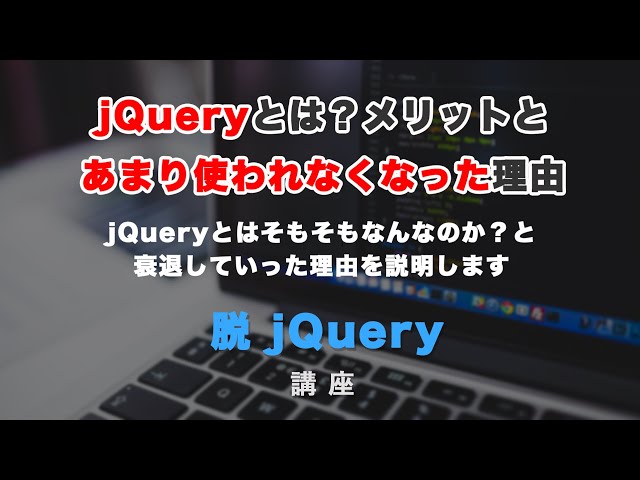 「jQuery（ジェイクエリー）とは何か？なぜjQueryは不要になったのか？」の動画サムネイル画像