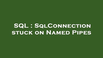 SQL : SqlConnection stuck on Named Pipes