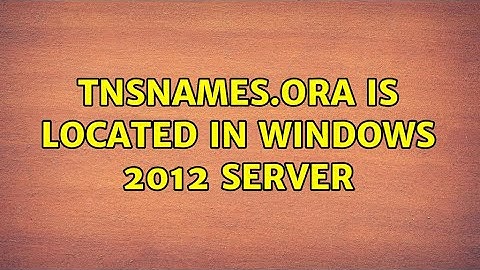 TNSNAMES.ORA is located in Windows 2012 Server (3 Solutions!!)