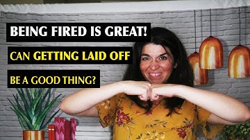Why Getting Fired / Laid Off CAN BE A GOOD THING 😱