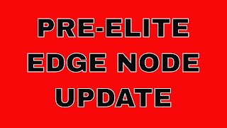 Pre-Elite Edge Node Update