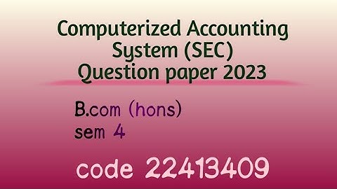 Computerized Accounting System (SEC)| B.com h sem 4 | Question paper 2023 | code 22413409