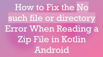 How to Fix the No such file or directory Error When Reading a Zip File in Kotlin Android