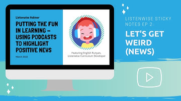 Listenwise Sticky Notes Ep 2  - Weird News Inferences - Putting the Fun in Learning Using Podcasts