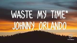 Johnny Orlando - Waste My Time ( lyrics)