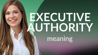 Unlocking the Power of Executive Authority: A Simple Guide