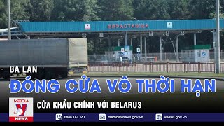 Ba Lan đóng cửa vô thời hạn cửa khẩu chính với Belarus - Tin thế giới - VNEWS